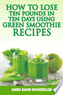 How To Lose Ten Pounds In Ten Days Using Green Smoothie Recipes
