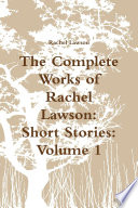 The Complete Works of Rachel Lawson  Short Stories  Volume 1