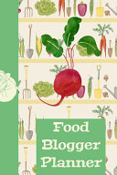 Food Blogger Planner: The Ultimate Blog Planner Organizer Journal: This Is a 6x9 121 Pages to Write Content In. Makes a Great New Blogger, E