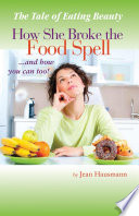 The Tale of Eating Beauty How She Broke the Food Spell and How You Can Too 