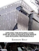 Applying the Building Code Step-By-Step Guidance for Design and Building Profess