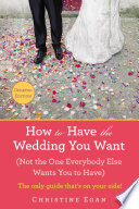 How to Have the Wedding You Want (Updated)
