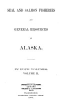 Seal and Salmon Fisheries and General Resources of Alaska: Reports on seal and salmon fisheries ... and correspondence between the State and the Treasury departments on the Bering Sea question ... 1895 to 1896, with comments on that portion thereof which relates to pelagic sealing by D.S. Jordan