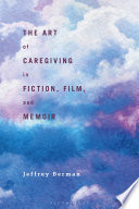 The Art of Caregiving in Fiction  Film  and Memoir Book PDF