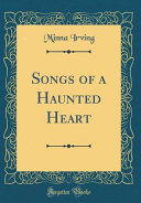 Songs of a Haunted Heart (Classic Reprint)