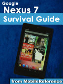 Google Nexus 7 Survival Guide: Step-by-Step User Guide for the Nexus 7: Getting Started, Downloading FREE eBooks, Taking Pictures, Making Video Calls, Using eMail, and Surfing the Web