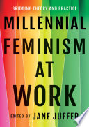 Millennial feminism at work : bridging theory and practice /
