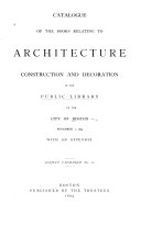 Catalogue of the Books Relating to Architecture, Construction and Decoration in the Public Library of the City of Boston, November 1, 1894, with an Appendix