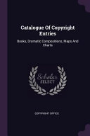 Catalogue of Copyright Entries: Books, Dramatic Compositions, Maps and Charts