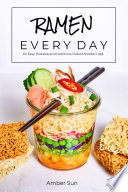 Ramen Every Day     60 Easy  Portable  and Nutritious Instant Noodle Cups