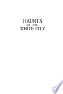 Haunts of the White City  Ghost Stories from the World   s Fair  the Great Fire and Victorian Chicago Book