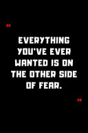 Everything You've Ever Wanted Is on the Other Side of Fear