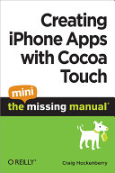Creating iPhone Apps with Cocoa Touch  The Mini Missing Manual