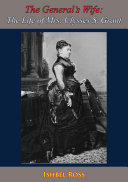 The General   s Wife  The Life of Mrs  Ulysses S  Grant