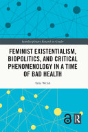 Feminist existentialism, biopolitics, and critical phenomenology in a time of bad health /