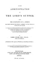 On the Administration of the Lord s Supper  Being the substance of a speech delivered before the General Assembly of the Church of Scotland  May 28  1853