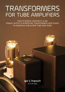 Transformers For Tube Amplifiers How To Design Construct Use Power Output Interstage Transformers And Chokes In Audiophile And Guitar Tube Ampl
