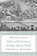 Slave Law and the Politics of Resistance in the Early Atlantic World