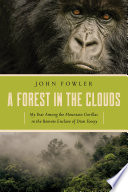 A Forest in the Clouds  My Year Among the Mountain Gorillas in the Remote Enclave of Dian Fossey