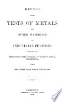 Report of the Tests of Metals and Other Materials for Industrial Purposes Made with the United States Testing Machine at Watertown Arsenal  Massachusetts  During the Year Ended    