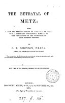 The betrayal of Metz: being a new and revised ed. of 'The fall of Metz', with a postscript containing a summary of the proceedings of the court-martial upon marshal Bazaine