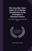 The Scientific Class Book  Or a Familiar Introduction to the Principles of Physical Science