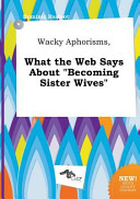 Wacky Aphorisms  What the Web Says about Becoming Sister Wives