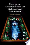 Shakespeare  Spectatorship and the Technologies of Performance