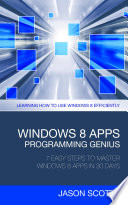 Windows 8 Apps Programming Genius  7 Easy Steps To Master Windows 8 Apps In 30 Days