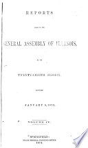 Reports Made to the     General Assembly of the State of Illinois