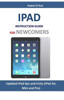 IPad Instruction Guide for Newcomers: Updated IPad Tips and Tricks (iPad Air, Mini and Pro)