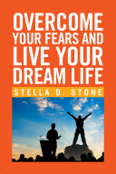Overcome Your Fears and Live Your Dream Life