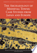 The Archaeology of Medieval Towns  Case Studies from Japan and Europe