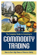 The Complete Guide to Investing in Commodity Trading and Futures