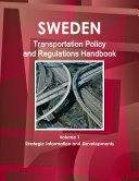 Sweden Transportation Policy and Regulations Handbook Volume 1 Strategic Information and Developments