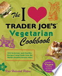 The I Love Trader Joe s Vegetarian Cookbook Book