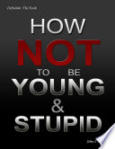 How Not to Be Young and Stupid