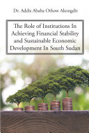 The Role of Institutions In Achieving Financial Stability and Sustainable Economic Development In South Sudan