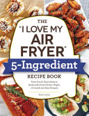 The  I Love My Air Fryer  5 Ingredient Recipe Book