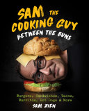 Read Pdf Sam the Cooking Guy: Between the Buns: Burgers, Sandwiches, Tacos, Burritos, Hot Dogs & More