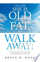 Tell Her She Is Old and Fat, and Walk Away! PDF Book By Bruce D. Hugg