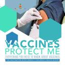 Vaccines Protect Me | Everything You Need to Know About Vaccines | the Vaccination Book Grade 5 | Children's Health Books