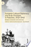European Cultural Diplomacy And Arab Christians In Palestine 1918 1948