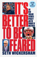 It's Better to Be Feared: The New England Patriots Dynasty and the Pursuit of Greatness [Pdf/ePub] eBook