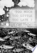 Too Much Too Little Too Late  