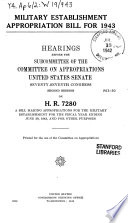 Military Establishment Appropriation Bill for 1943  Hearings Before the Subcommittee of       77 2 on H R  7280