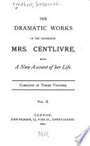 The Dramatic Works of the Celebrated Mrs  Centlivre  Love s contrivance  Busy body  Marplot  Plantonick lady  Perplex d lovers  Cruel gift Book