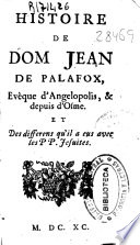 Histoire de Dom Jean de Palafox, Evêque d'Angelopolis, [et] depuis d'Osme et des differens qu'il a ens avec les PP. Jesuites PDF Book By Antoine Arnauld