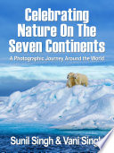Celebrating Nature on the Seven Continents  A Photographic Journey Around the World