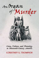 link to An organ of murder : crime, violence, and phrenology in nineteenth-century America in the TCC library catalog